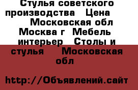 Стулья советского производства › Цена ­ 1 000 - Московская обл., Москва г. Мебель, интерьер » Столы и стулья   . Московская обл.